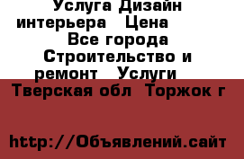 Услуга Дизайн интерьера › Цена ­ 550 - Все города Строительство и ремонт » Услуги   . Тверская обл.,Торжок г.